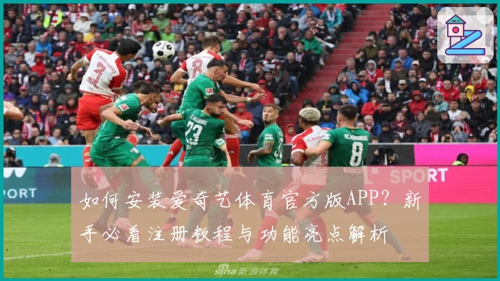 如何安装爱奇艺体育官方版APP?新手必看注册教程与功能亮点解析