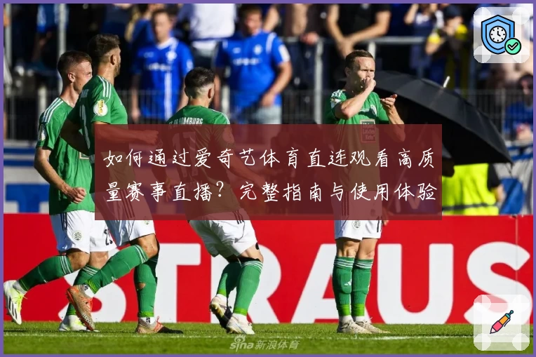 如何通过爱奇艺体育直连观看高质量赛事直播？完整指南与使用体验分享