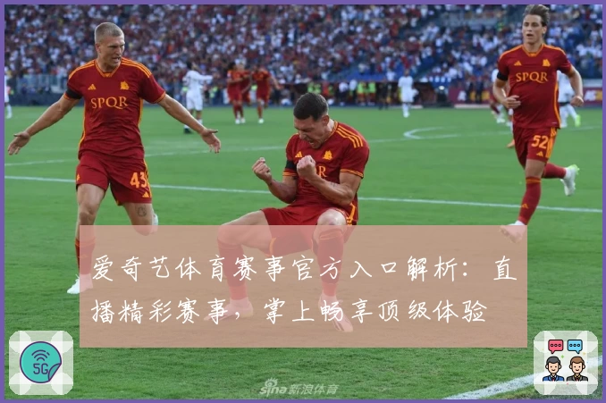 爱奇艺体育赛事官方入口解析：直播精彩赛事，掌上畅享顶级体验