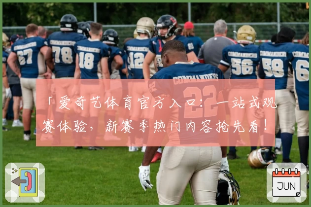 「爱奇艺体育官方入口：一站式观赛体验，新赛季热门内容抢先看！」