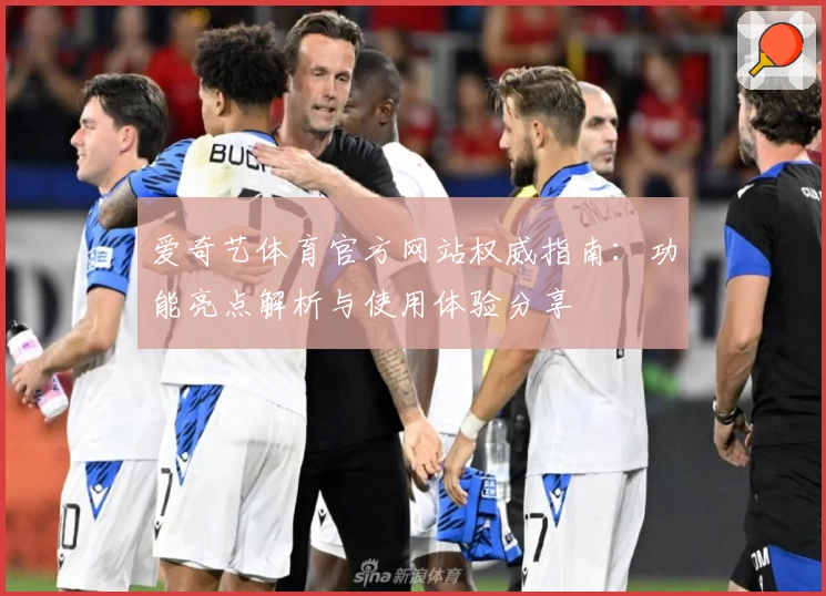 爱奇艺体育官方网站权威指南：功能亮点解析与使用体验分享