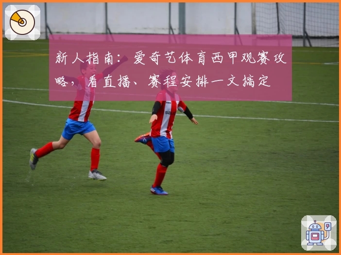 新人指南：爱奇艺体育西甲观赛攻略，看直播、赛程安排一文搞定